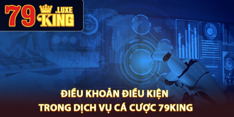 Điều khoản điều kiện trong dịch vụ cá cược 79King