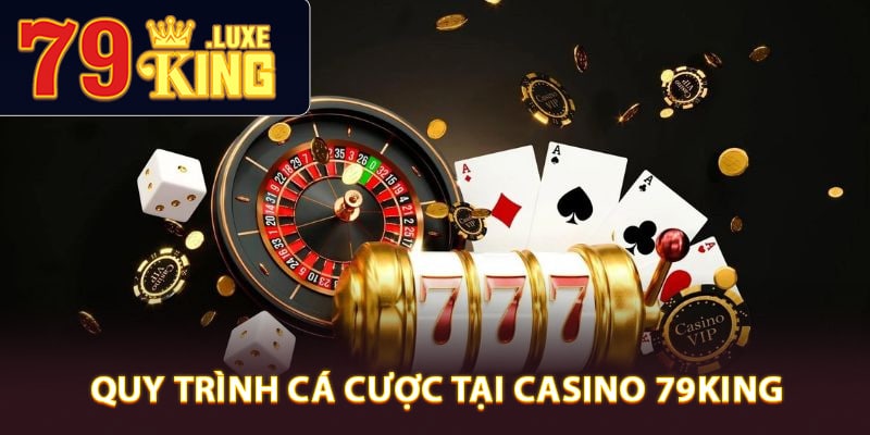 Hướng dẫn quy trình cá cược tại Casino 79King