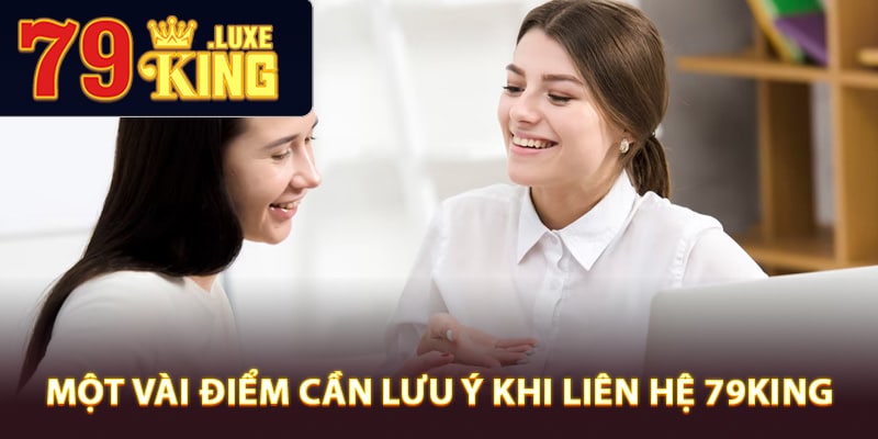 Một vài điểm cần lưu ý khi liên hệ 79King