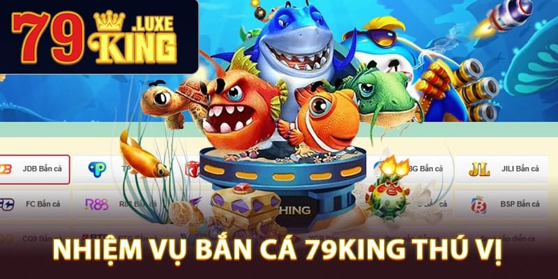 Nhiệm vụ Bắn Cá 79King thú vị