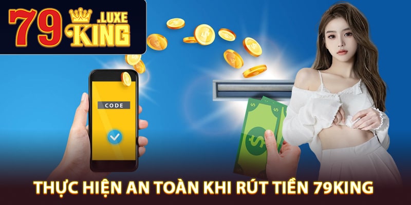 Quy trình thực hiện an toàn khi rút tiền 79King