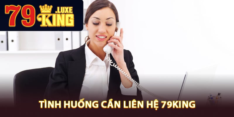 Tình huống cần liên hệ 79King để được hỗ trợ