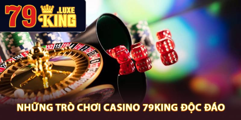 Trải nghiệm những trò chơi Casino 79King độc đáo