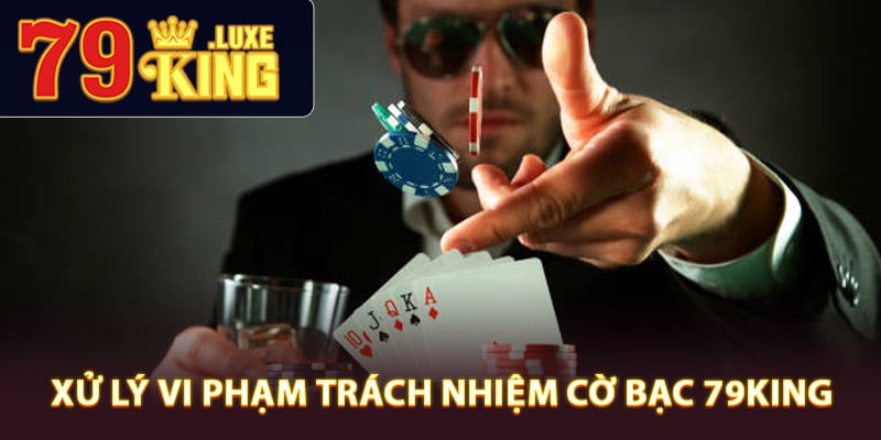 Xử lý vi phạm trách nhiệm cờ bạc 79King